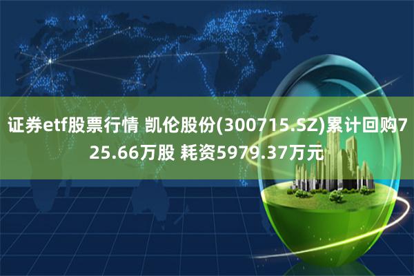 证券etf股票行情 凯伦股份(300715.SZ)累计回购725.66万股 耗资5979.37万元