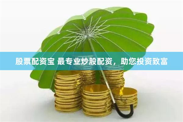 股票配资宝 最专业炒股配资，助您投资致富