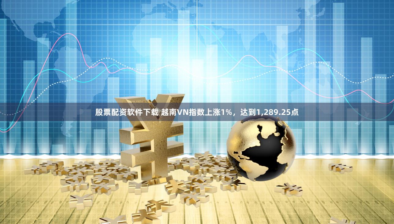 股票配资软件下载 越南VN指数上涨1%,达到1,289.25点